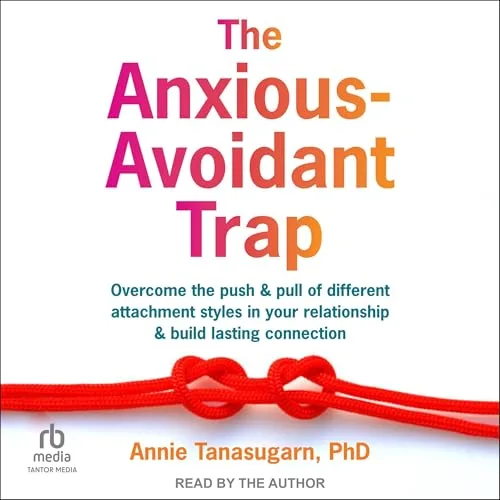 The Anxious-Avoidant Trap By Annie Tanasugarn PhD